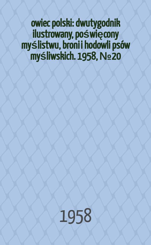 Łowiec polski : dwutygodnik ilustrowany, poświęcony myślistwu, broni i hodowli psów myśliwskich. 1958, № 20 (1095)