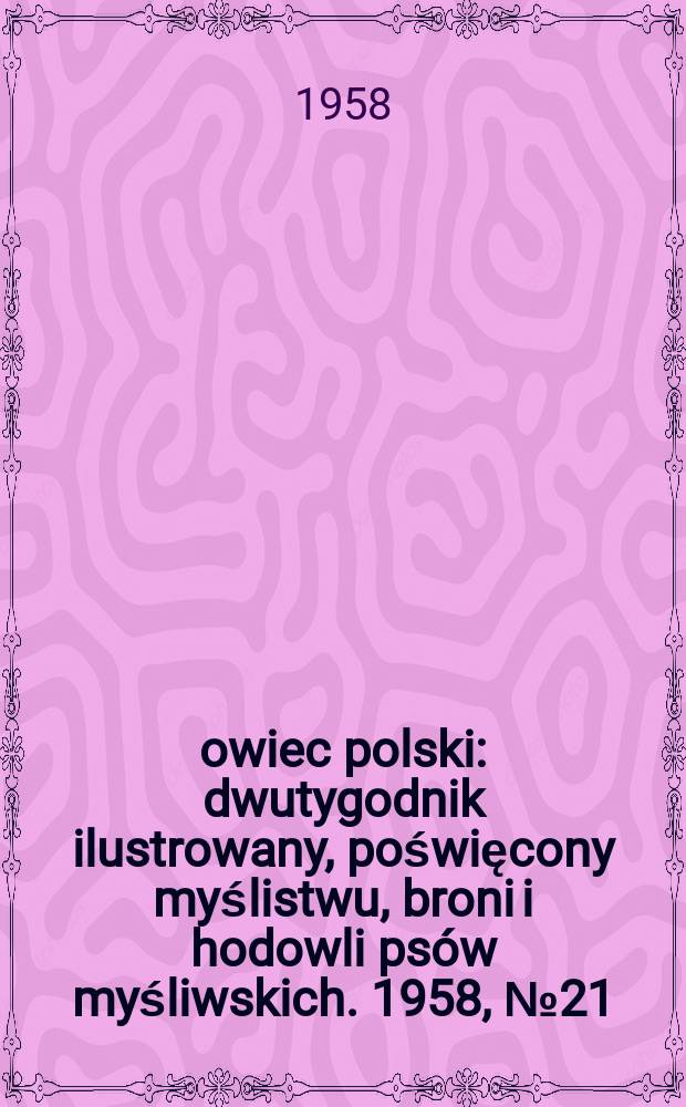Łowiec polski : dwutygodnik ilustrowany, poświęcony myślistwu, broni i hodowli psów myśliwskich. 1958, № 21 (1096)