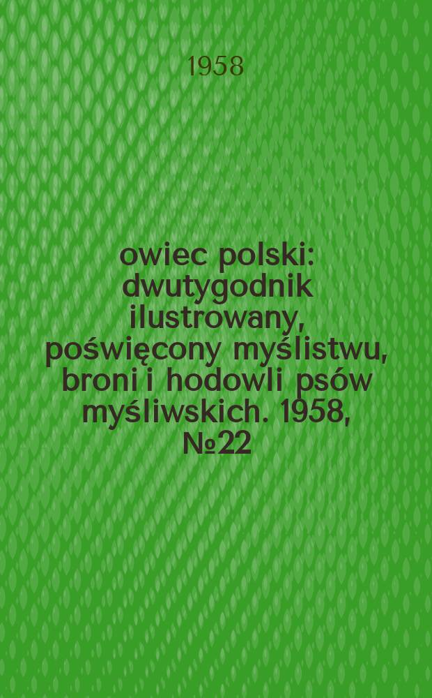 Łowiec polski : dwutygodnik ilustrowany, poświęcony myślistwu, broni i hodowli psów myśliwskich. 1958, № 22 (1097)