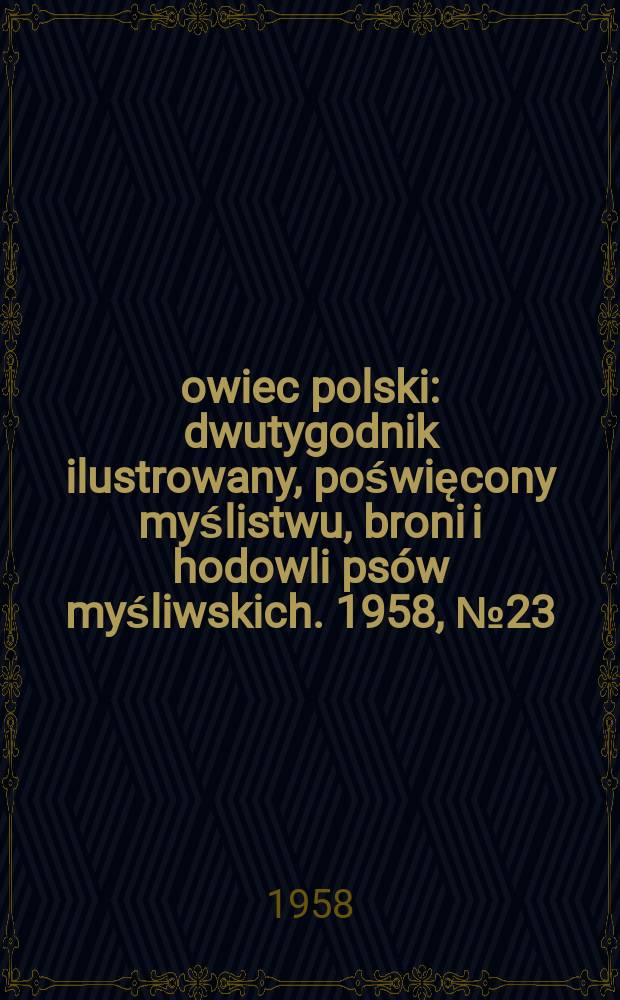 Łowiec polski : dwutygodnik ilustrowany, poświęcony myślistwu, broni i hodowli psów myśliwskich. 1958, № 23 (1098)