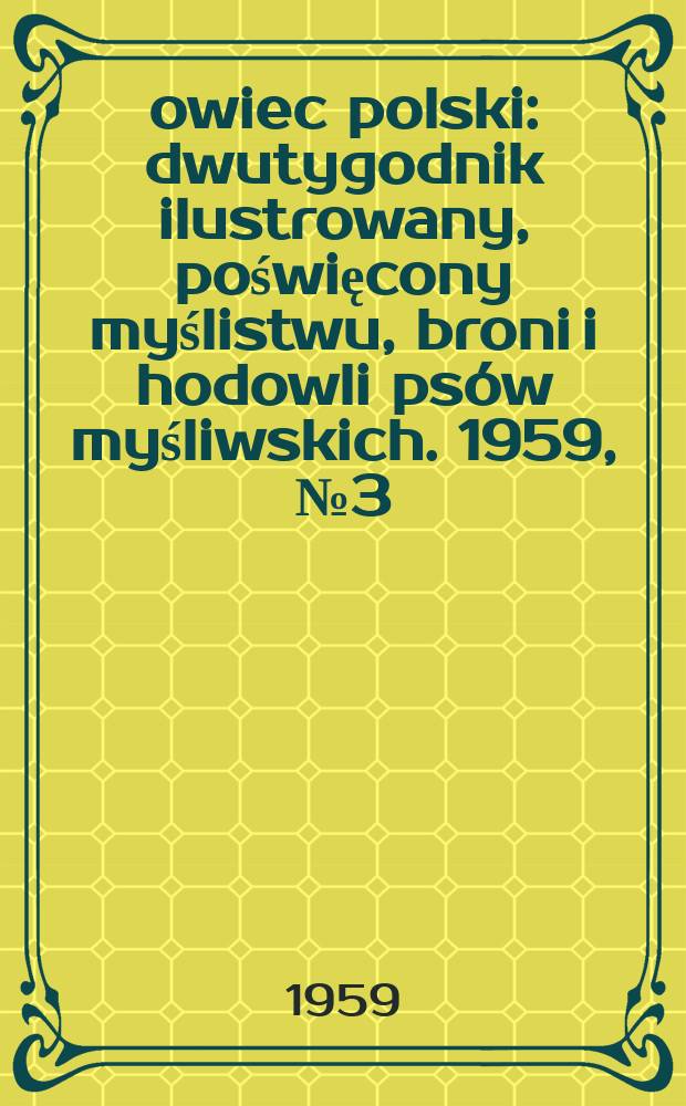 Łowiec polski : dwutygodnik ilustrowany, poświęcony myślistwu, broni i hodowli psów myśliwskich. 1959, № 3 (1102)