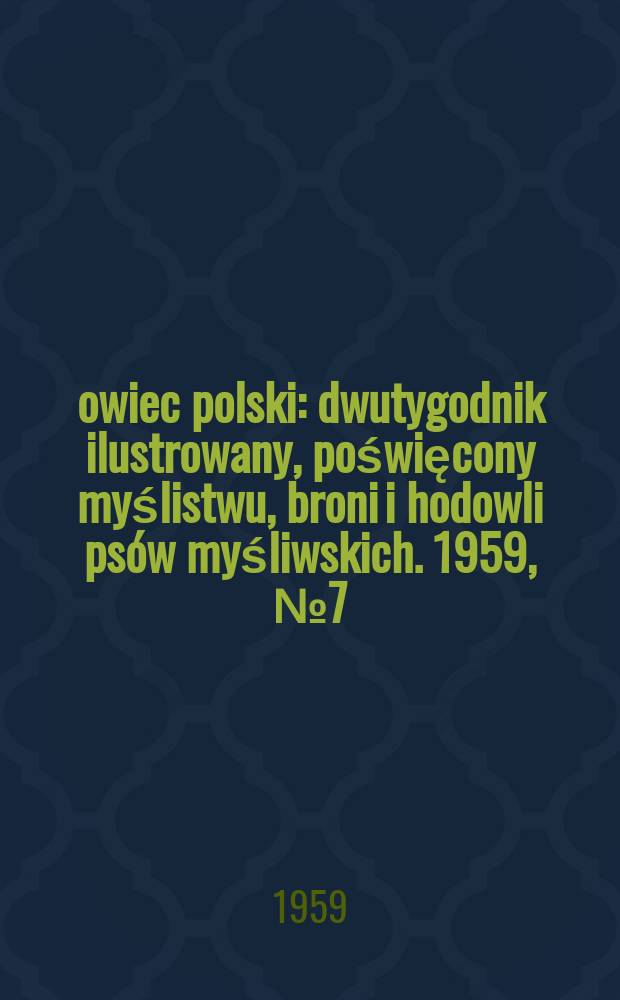 Łowiec polski : dwutygodnik ilustrowany, poświęcony myślistwu, broni i hodowli psów myśliwskich. 1959, № 7 (1106)