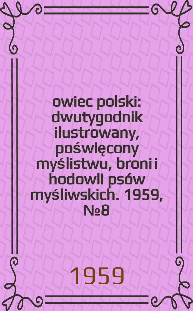 Łowiec polski : dwutygodnik ilustrowany, poświęcony myślistwu, broni i hodowli psów myśliwskich. 1959, № 8 (1107)