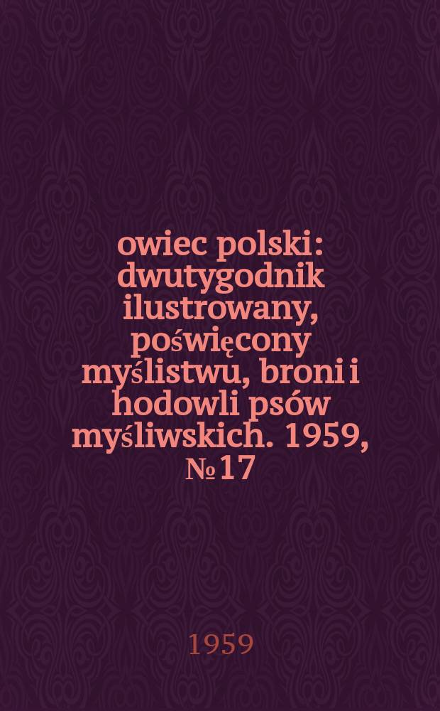Łowiec polski : dwutygodnik ilustrowany, poświęcony myślistwu, broni i hodowli psów myśliwskich. 1959, № 17 (1116)