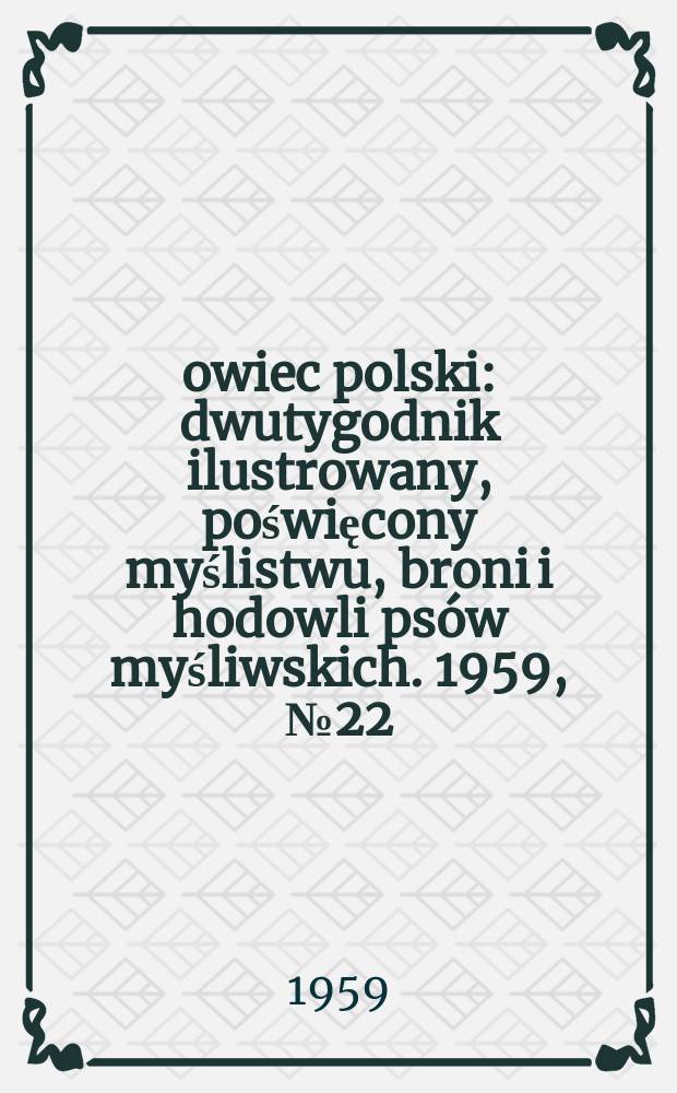 Łowiec polski : dwutygodnik ilustrowany, poświęcony myślistwu, broni i hodowli psów myśliwskich. 1959, № 22 (1121)