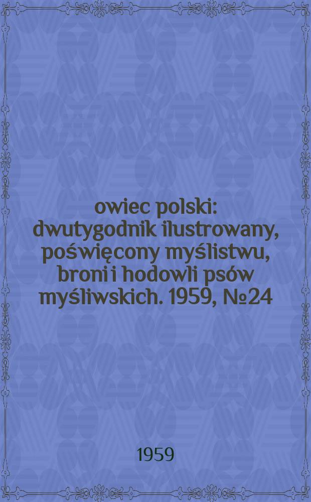 Łowiec polski : dwutygodnik ilustrowany, poświęcony myślistwu, broni i hodowli psów myśliwskich. 1959, № 24 (1123)