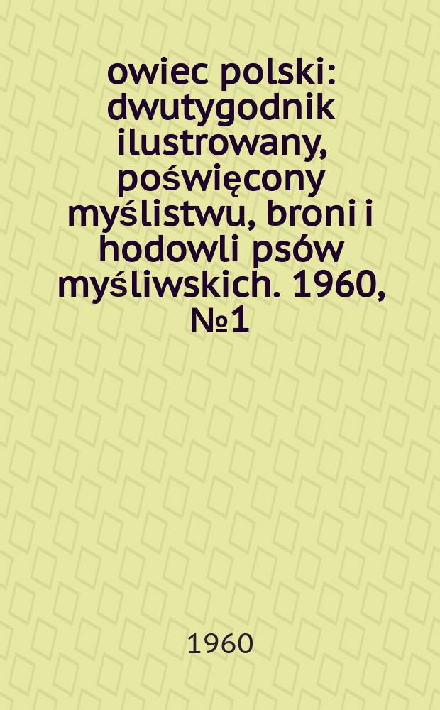 Łowiec polski : dwutygodnik ilustrowany, poświęcony myślistwu, broni i hodowli psów myśliwskich. 1960, № 1 (1124)