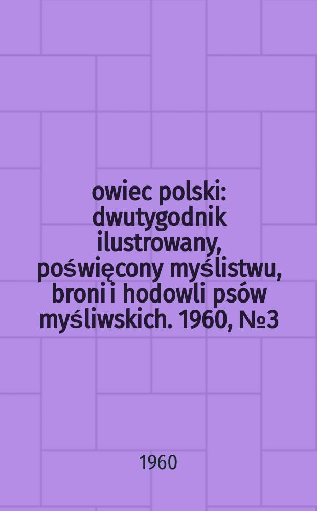 Łowiec polski : dwutygodnik ilustrowany, poświęcony myślistwu, broni i hodowli psów myśliwskich. 1960, № 3 (1126)