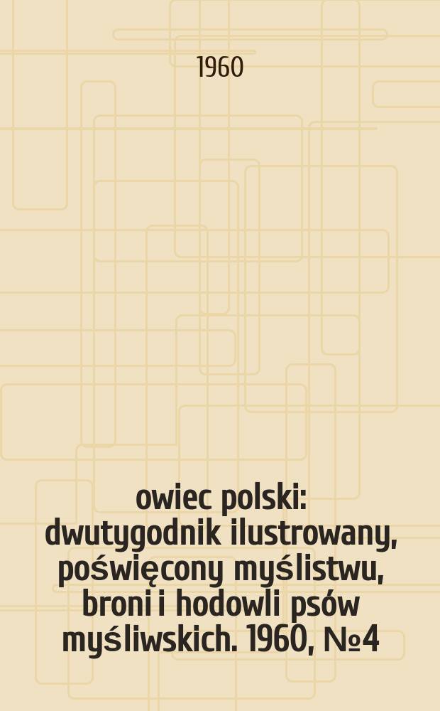 Łowiec polski : dwutygodnik ilustrowany, poświęcony myślistwu, broni i hodowli psów myśliwskich. 1960, № 4 (1127)