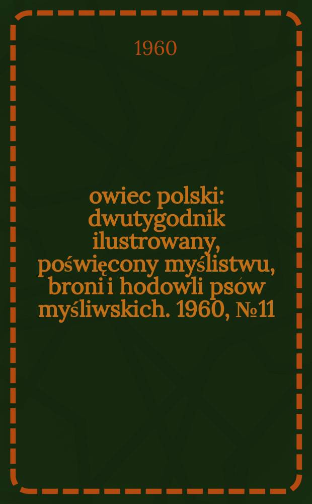 Łowiec polski : dwutygodnik ilustrowany, poświęcony myślistwu, broni i hodowli psów myśliwskich. 1960, № 11 (1134)