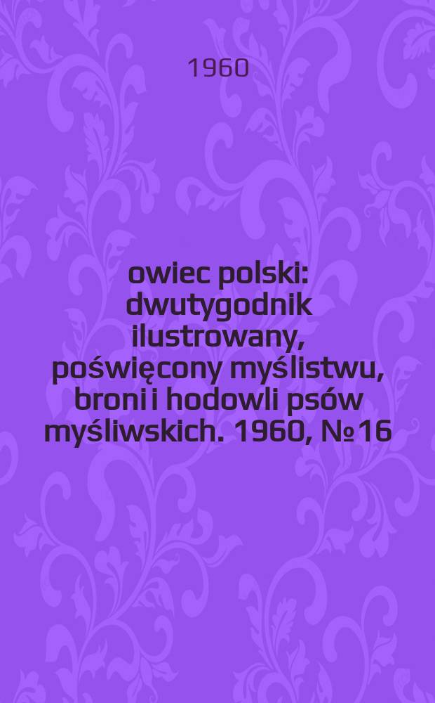 Łowiec polski : dwutygodnik ilustrowany, poświęcony myślistwu, broni i hodowli psów myśliwskich. 1960, № 16 (1139)