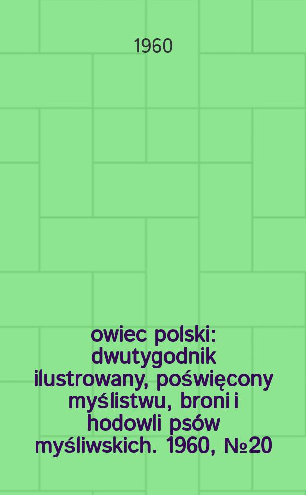 Łowiec polski : dwutygodnik ilustrowany, poświęcony myślistwu, broni i hodowli psów myśliwskich. 1960, № 20 (1143)