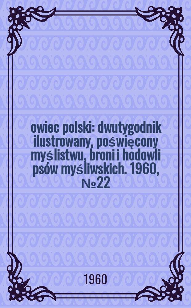Łowiec polski : dwutygodnik ilustrowany, poświęcony myślistwu, broni i hodowli psów myśliwskich. 1960, № 22 (1145)