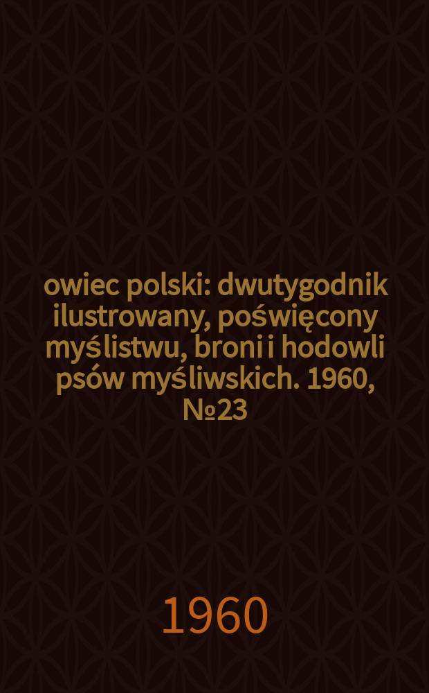 Łowiec polski : dwutygodnik ilustrowany, poświęcony myślistwu, broni i hodowli psów myśliwskich. 1960, № 23 (1146)