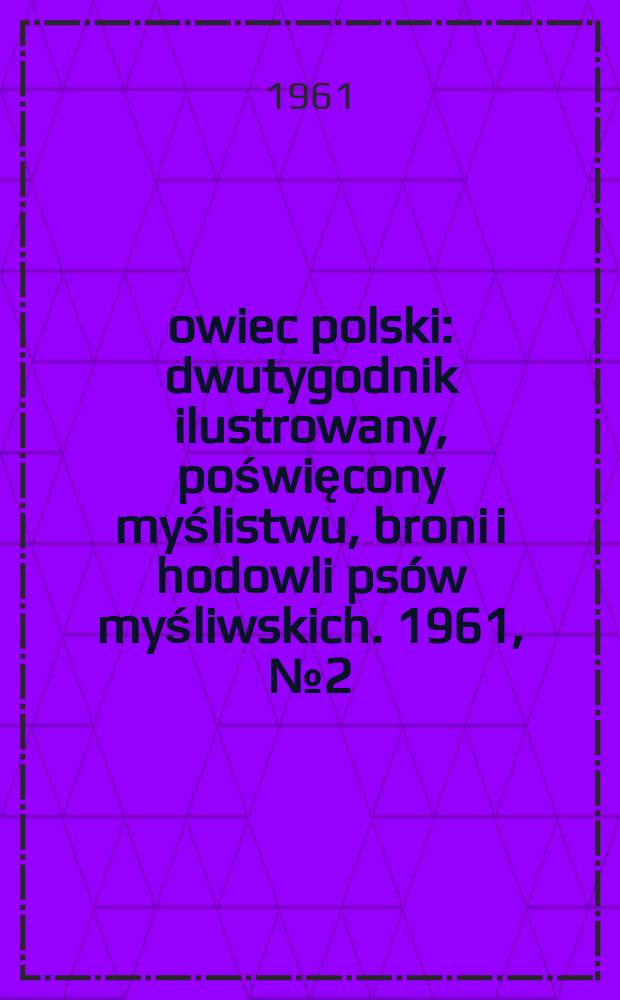 Łowiec polski : dwutygodnik ilustrowany, poświęcony myślistwu, broni i hodowli psów myśliwskich. 1961, № 2 (1149)