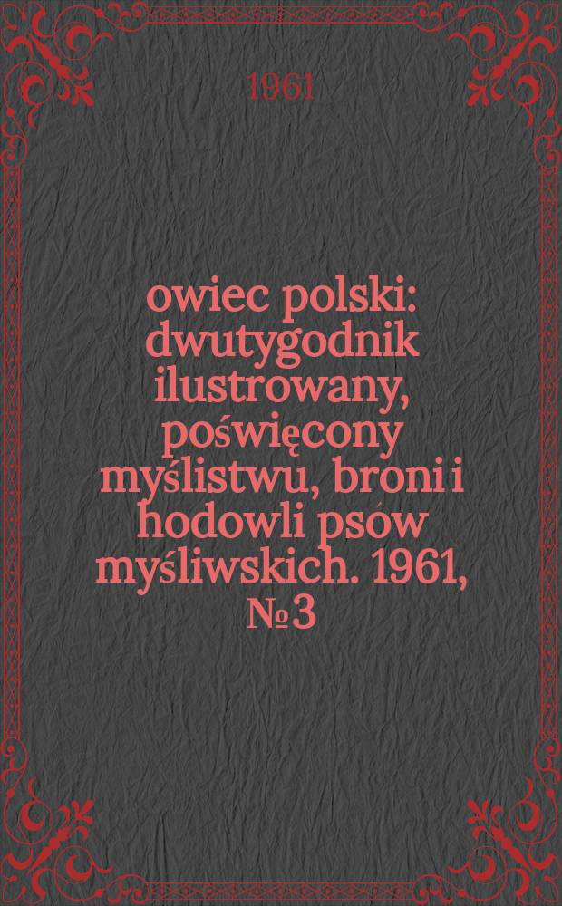 Łowiec polski : dwutygodnik ilustrowany, poświęcony myślistwu, broni i hodowli psów myśliwskich. 1961, № 3 (1150)