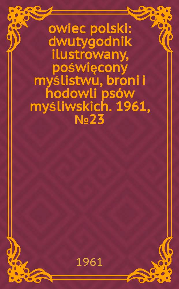 Łowiec polski : dwutygodnik ilustrowany, poświęcony myślistwu, broni i hodowli psów myśliwskich. 1961, № 23 (1170)