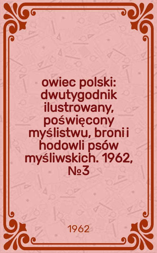 Łowiec polski : dwutygodnik ilustrowany, poświęcony myślistwu, broni i hodowli psów myśliwskich. 1962, № 3 (1174)