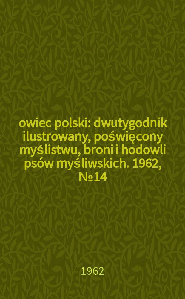 Łowiec polski : dwutygodnik ilustrowany, poświęcony myślistwu, broni i hodowli psów myśliwskich. 1962, № 14 (1185)