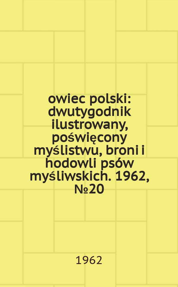 Łowiec polski : dwutygodnik ilustrowany, poświęcony myślistwu, broni i hodowli psów myśliwskich. 1962, № 20 (1191)