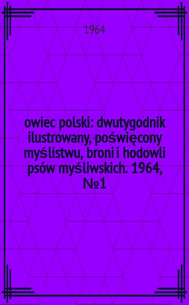 Łowiec polski : dwutygodnik ilustrowany, poświęcony myślistwu, broni i hodowli psów myśliwskich. 1964, № 1 (1220)