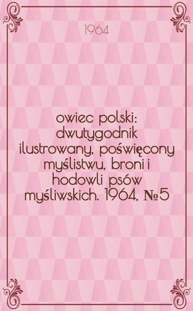 Łowiec polski : dwutygodnik ilustrowany, poświęcony myślistwu, broni i hodowli psów myśliwskich. 1964, № 5 (1224)