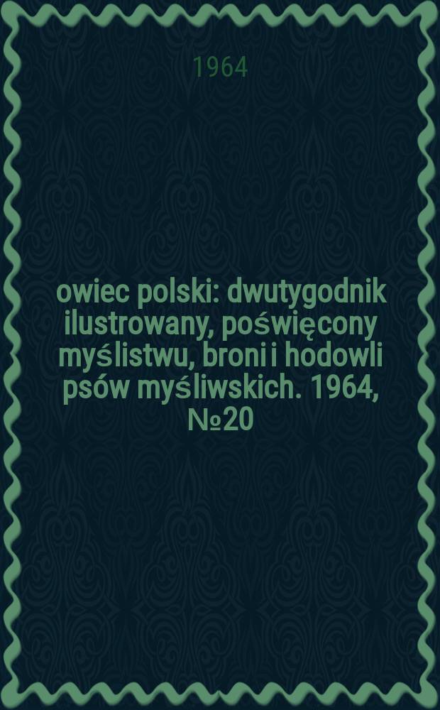 Łowiec polski : dwutygodnik ilustrowany, poświęcony myślistwu, broni i hodowli psów myśliwskich. 1964, № 20 (1239)
