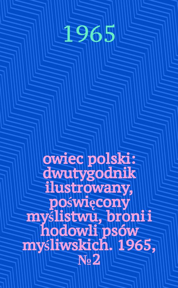 Łowiec polski : dwutygodnik ilustrowany, poświęcony myślistwu, broni i hodowli psów myśliwskich. 1965, № 2 (1245)