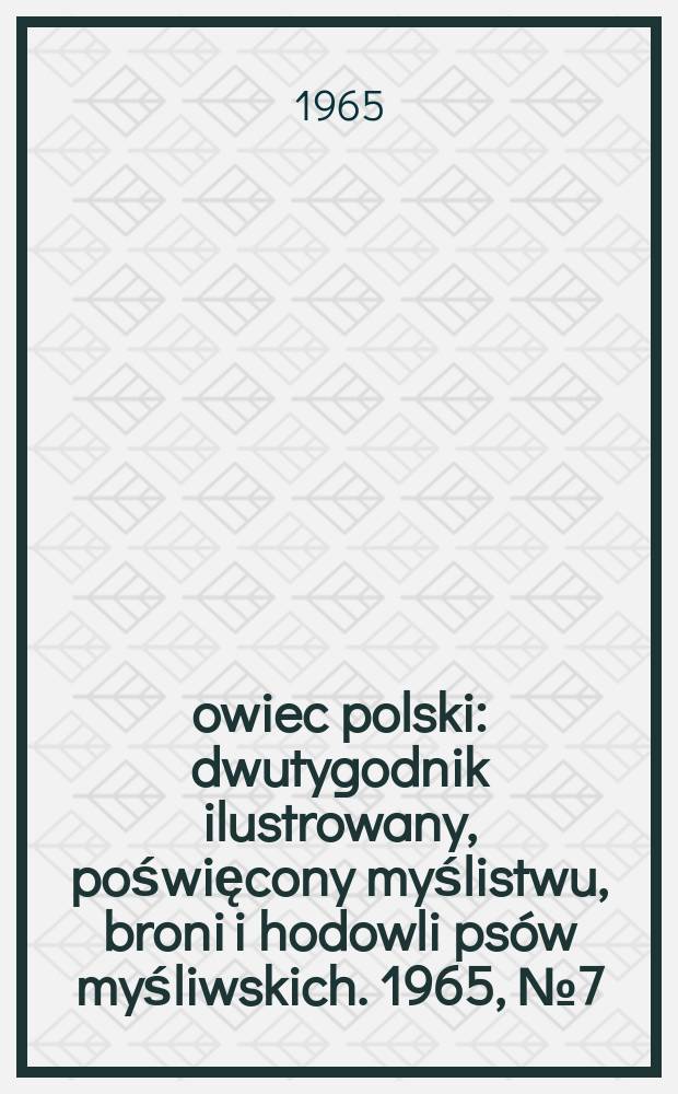 Łowiec polski : dwutygodnik ilustrowany, poświęcony myślistwu, broni i hodowli psów myśliwskich. 1965, № 7 (1250)