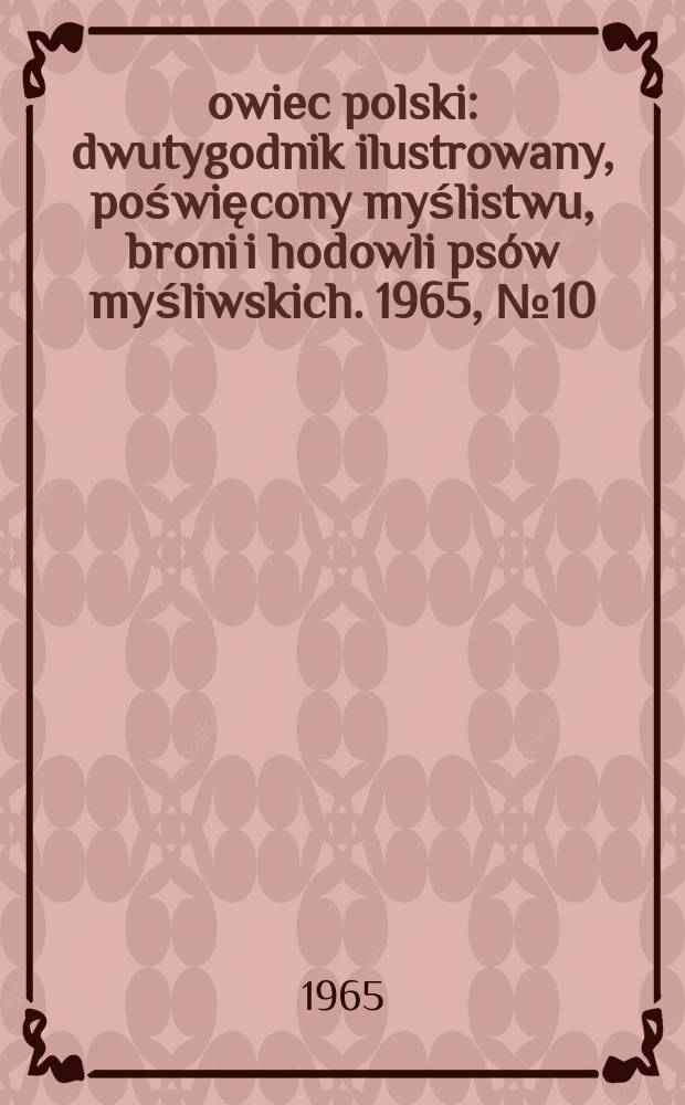 Łowiec polski : dwutygodnik ilustrowany, poświęcony myślistwu, broni i hodowli psów myśliwskich. 1965, № 10 (1253)