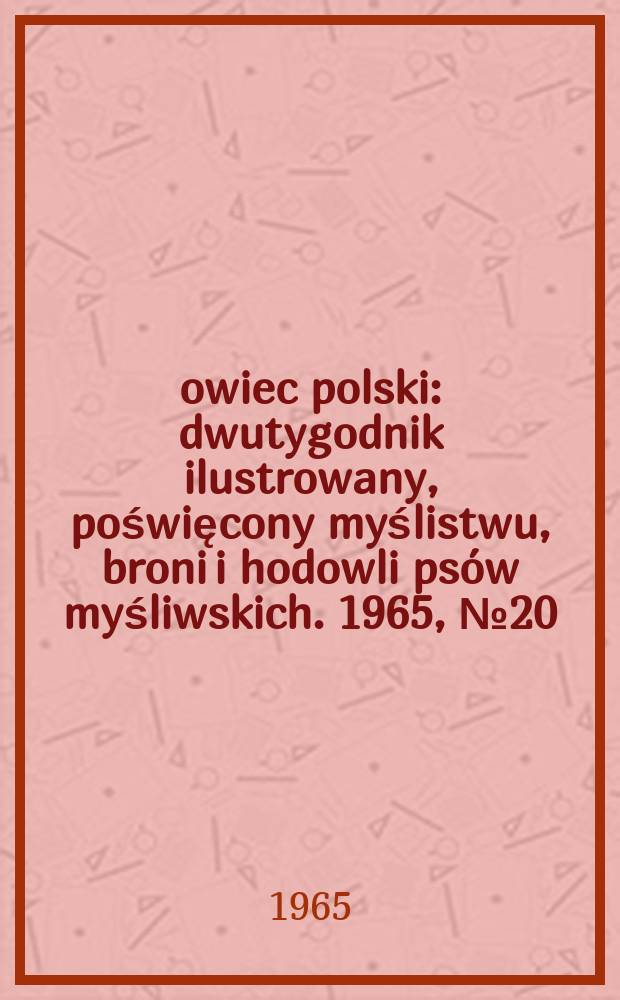 Łowiec polski : dwutygodnik ilustrowany, poświęcony myślistwu, broni i hodowli psów myśliwskich. 1965, № 20 (1263)
