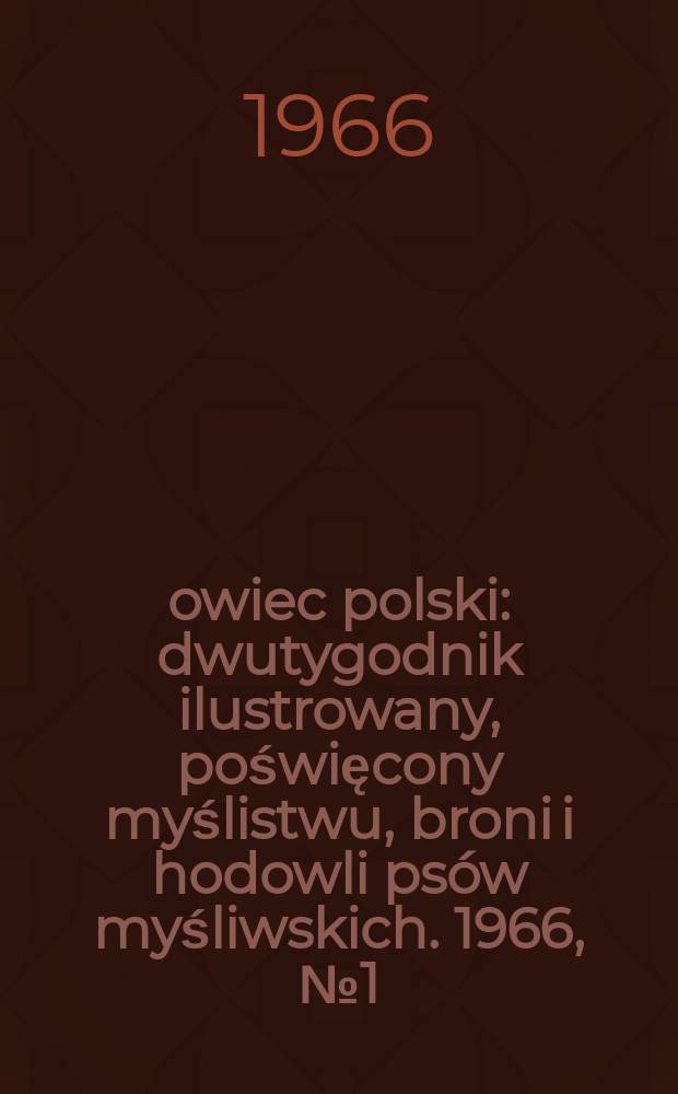 Łowiec polski : dwutygodnik ilustrowany, poświęcony myślistwu, broni i hodowli psów myśliwskich. 1966, № 1 (1268)