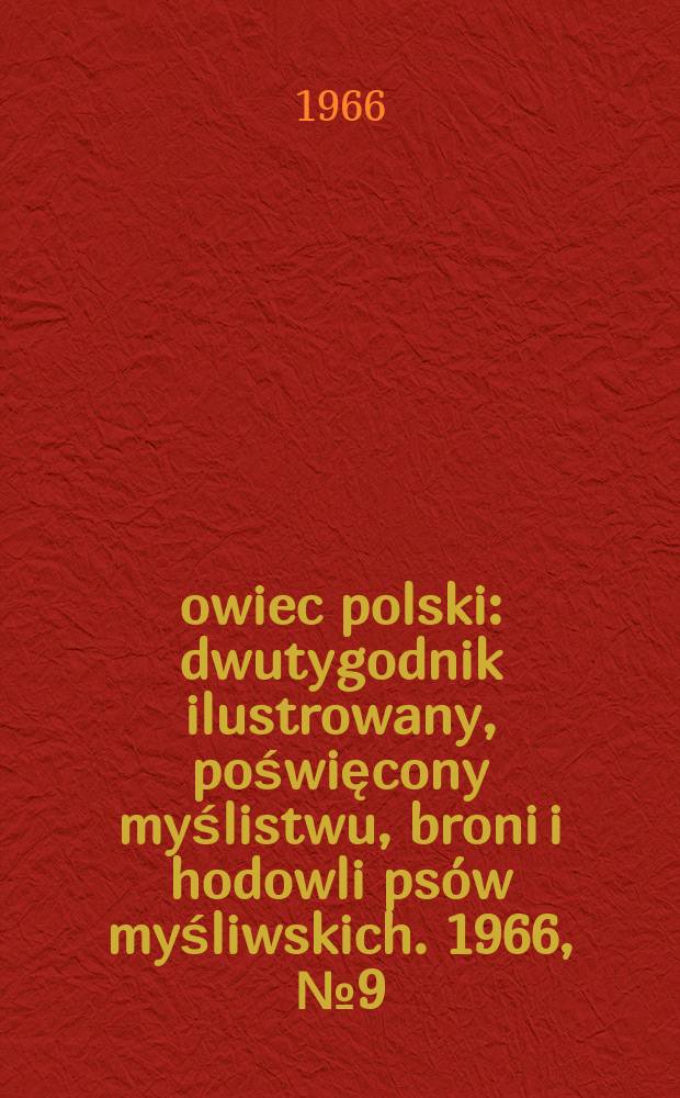 Łowiec polski : dwutygodnik ilustrowany, poświęcony myślistwu, broni i hodowli psów myśliwskich. 1966, № 9 (1276)
