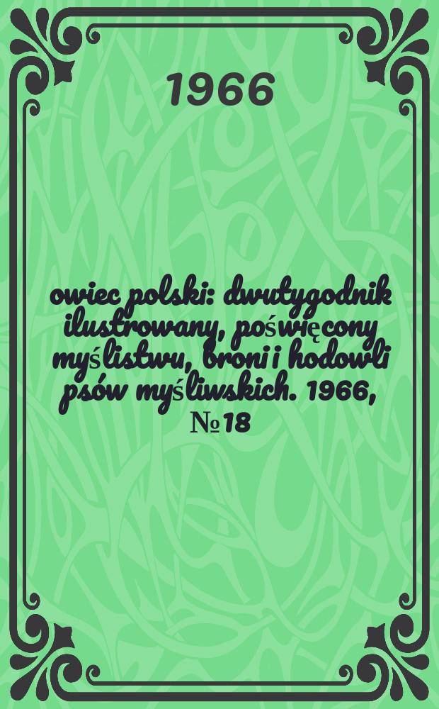 Łowiec polski : dwutygodnik ilustrowany, poświęcony myślistwu, broni i hodowli psów myśliwskich. 1966, № 18 (1285)