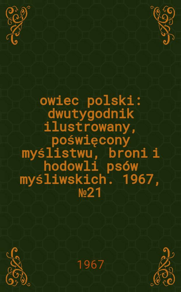 Łowiec polski : dwutygodnik ilustrowany, poświęcony myślistwu, broni i hodowli psów myśliwskich. 1967, № 21 (1312)