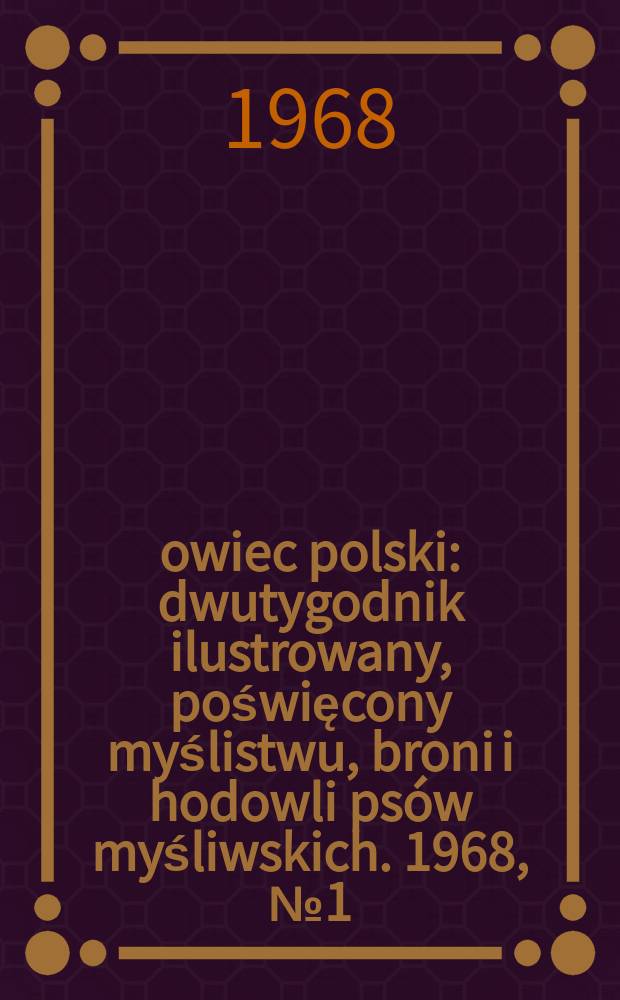 Łowiec polski : dwutygodnik ilustrowany, poświęcony myślistwu, broni i hodowli psów myśliwskich. 1968, № 1 (1316)