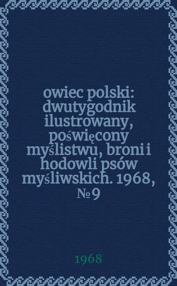Łowiec polski : dwutygodnik ilustrowany, poświęcony myślistwu, broni i hodowli psów myśliwskich. 1968, № 9 (1324)