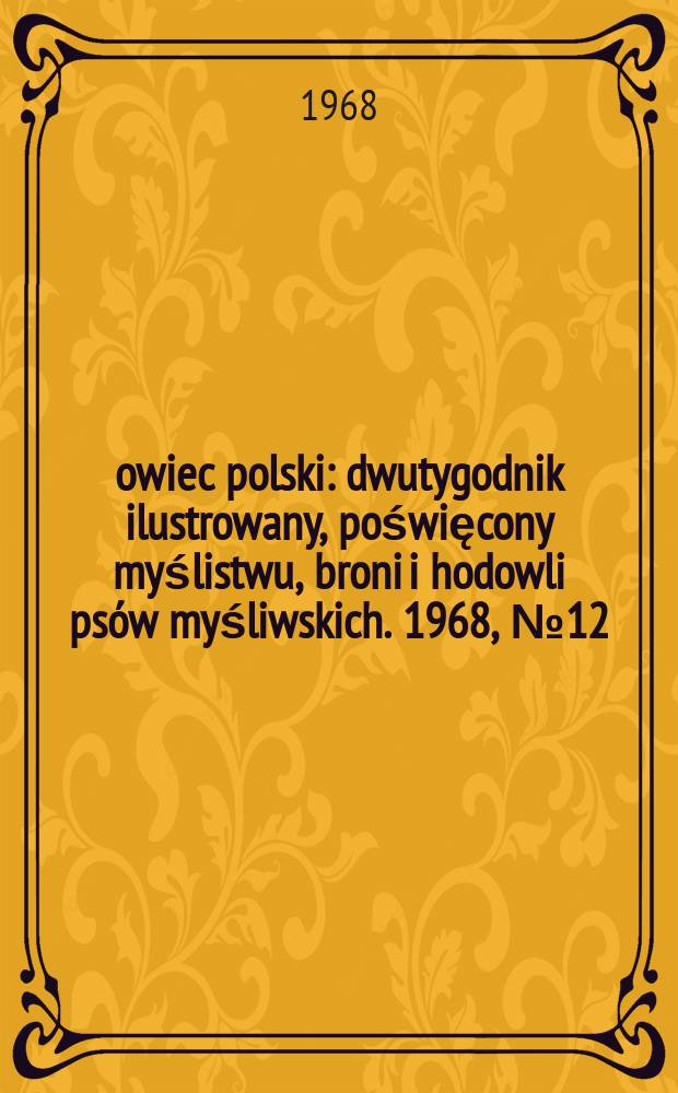 Łowiec polski : dwutygodnik ilustrowany, poświęcony myślistwu, broni i hodowli psów myśliwskich. 1968, № 12 (1327)