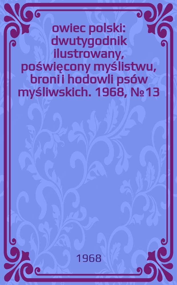 Łowiec polski : dwutygodnik ilustrowany, poświęcony myślistwu, broni i hodowli psów myśliwskich. 1968, № 13 (1328)