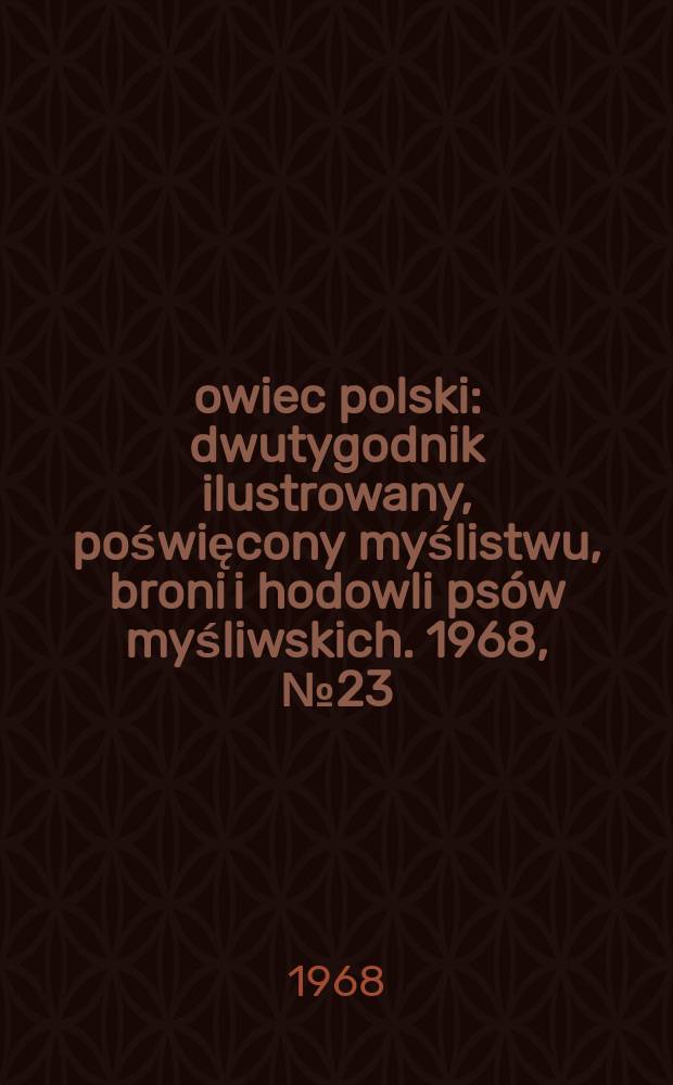 Łowiec polski : dwutygodnik ilustrowany, poświęcony myślistwu, broni i hodowli psów myśliwskich. 1968, № 23/24 (1338/1339)