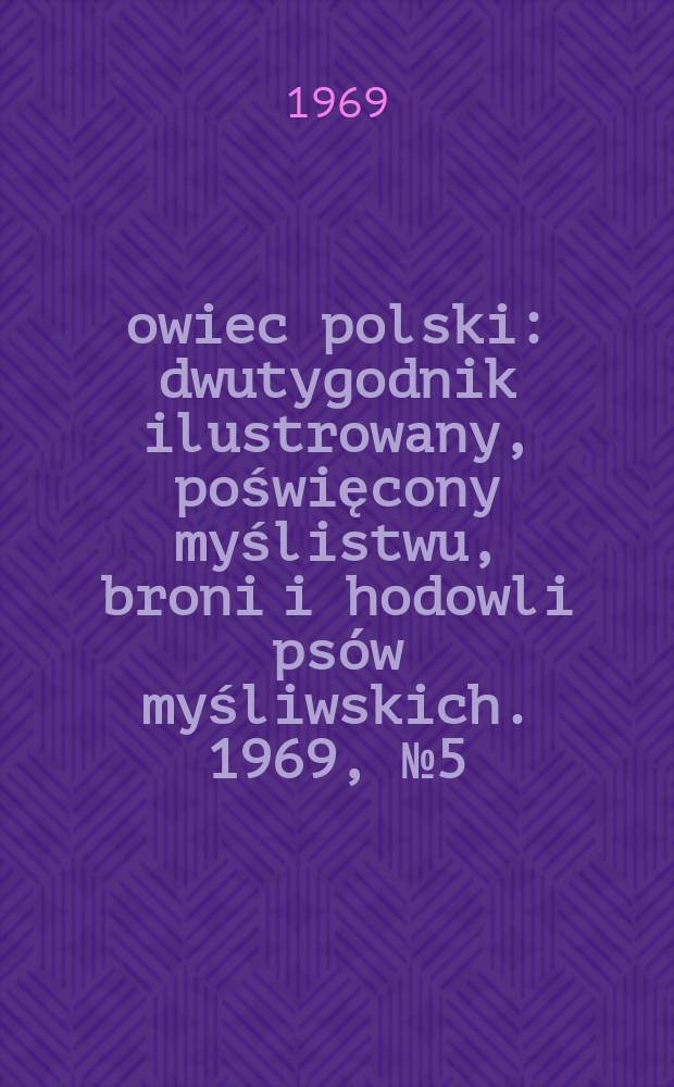Łowiec polski : dwutygodnik ilustrowany, poświęcony myślistwu, broni i hodowli psów myśliwskich. 1969, № 5 (1344)
