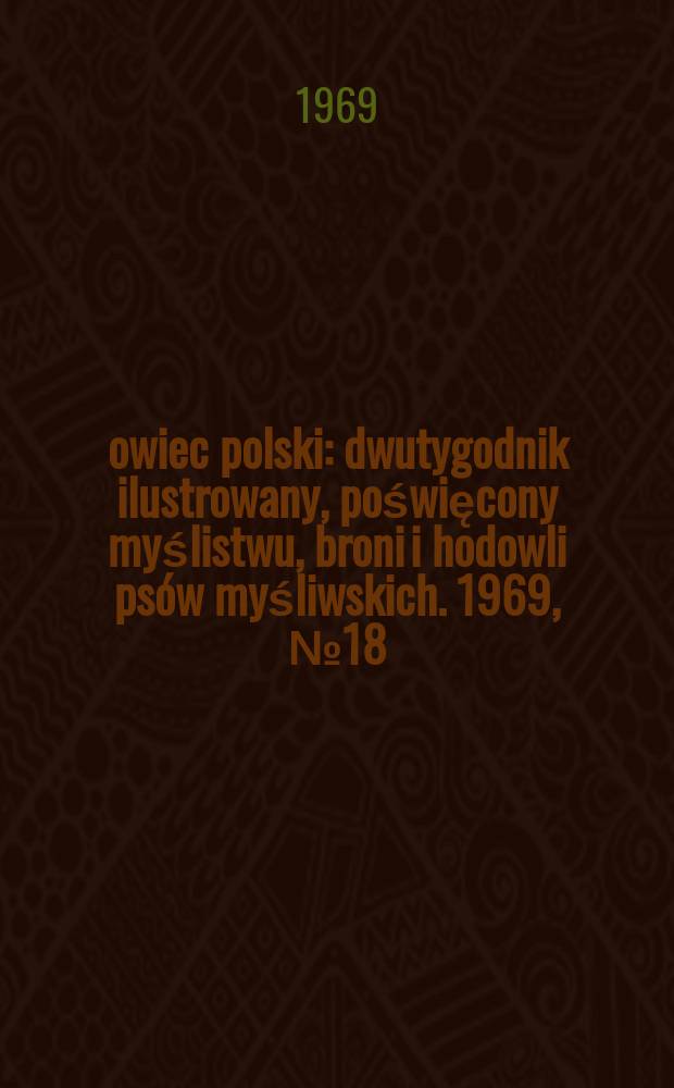 Łowiec polski : dwutygodnik ilustrowany, poświęcony myślistwu, broni i hodowli psów myśliwskich. 1969, № 18 (1357)
