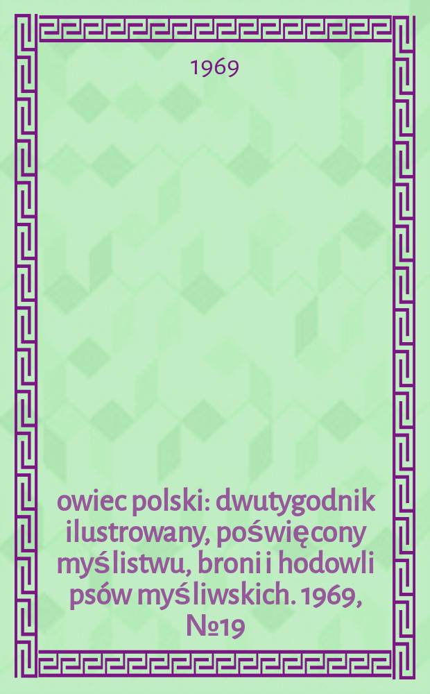 Łowiec polski : dwutygodnik ilustrowany, poświęcony myślistwu, broni i hodowli psów myśliwskich. 1969, № 19 (1358)