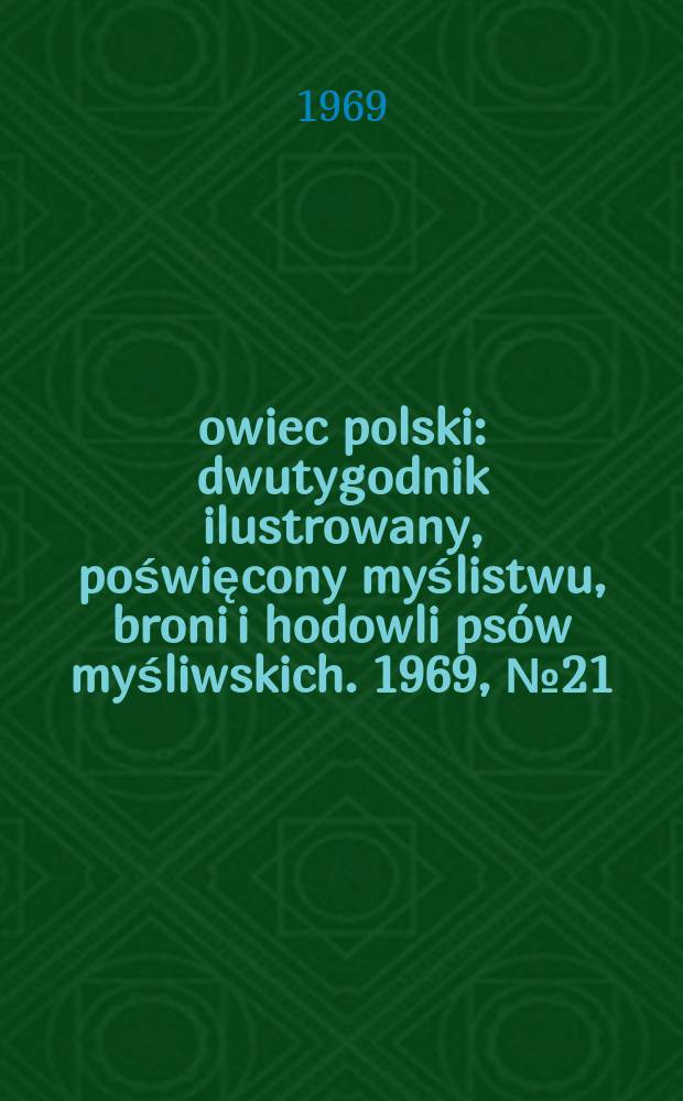 Łowiec polski : dwutygodnik ilustrowany, poświęcony myślistwu, broni i hodowli psów myśliwskich. 1969, № 21 (1360)
