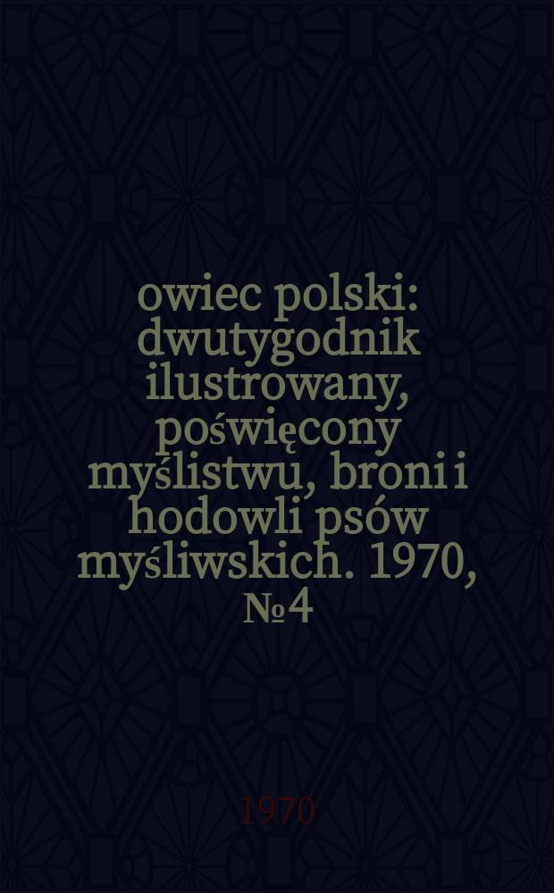 Łowiec polski : dwutygodnik ilustrowany, poświęcony myślistwu, broni i hodowli psów myśliwskich. 1970, № 4 (1367)