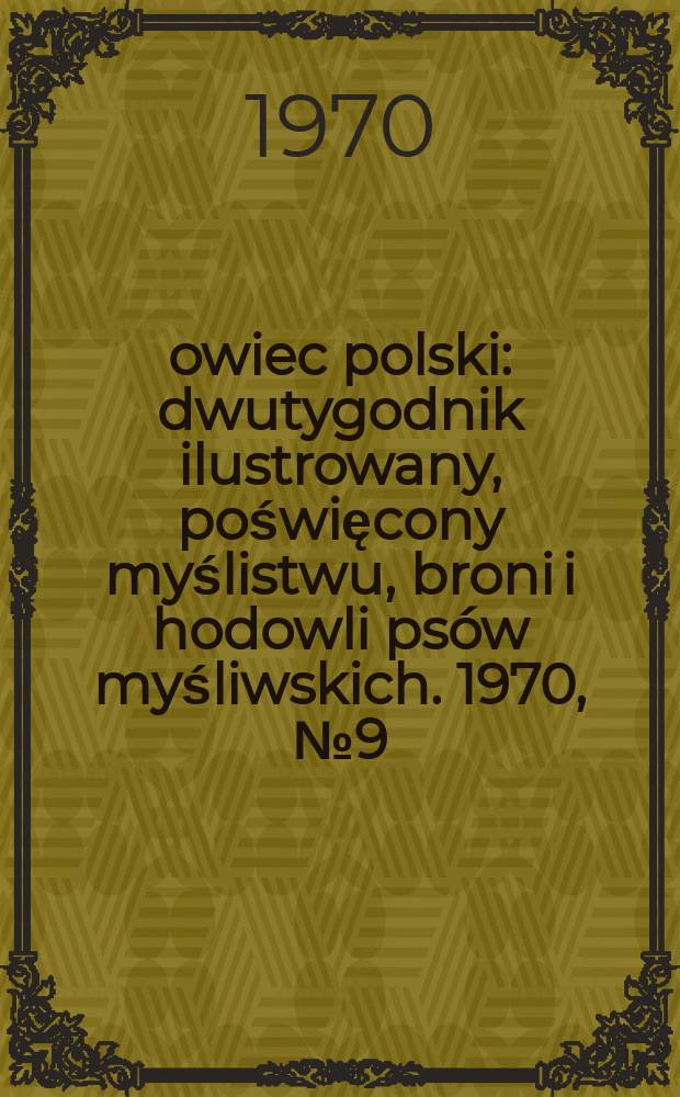 Łowiec polski : dwutygodnik ilustrowany, poświęcony myślistwu, broni i hodowli psów myśliwskich. 1970, № 9 (1372)