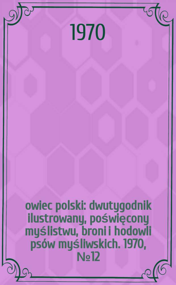 Łowiec polski : dwutygodnik ilustrowany, poświęcony myślistwu, broni i hodowli psów myśliwskich. 1970, № 12 (1375)