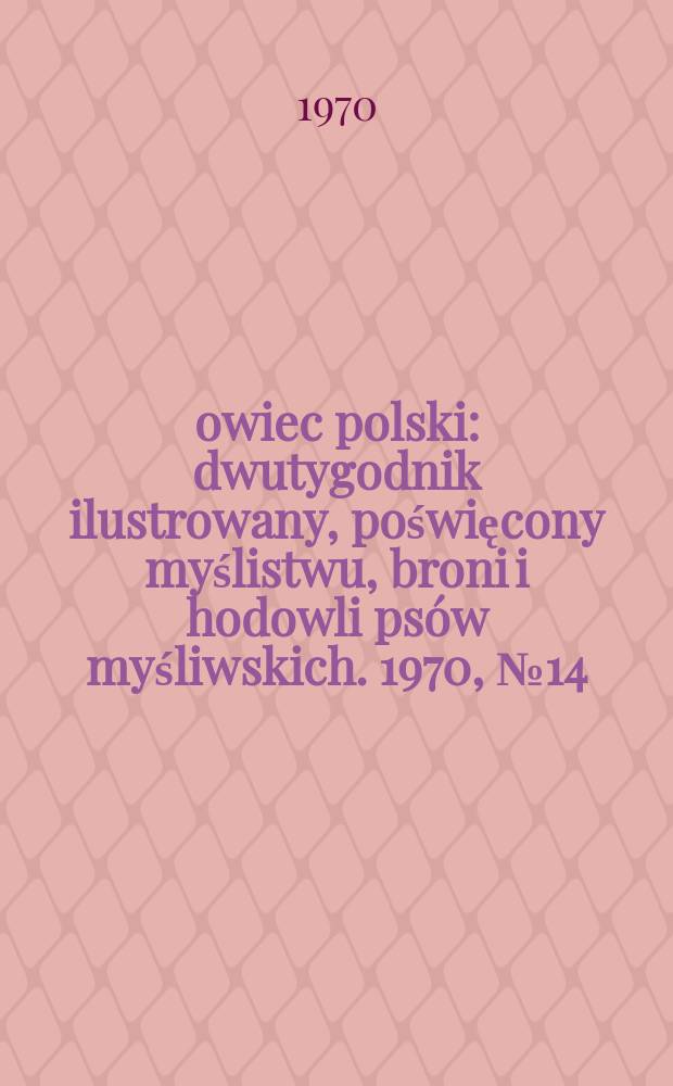 Łowiec polski : dwutygodnik ilustrowany, poświęcony myślistwu, broni i hodowli psów myśliwskich. 1970, № 14 (1377)