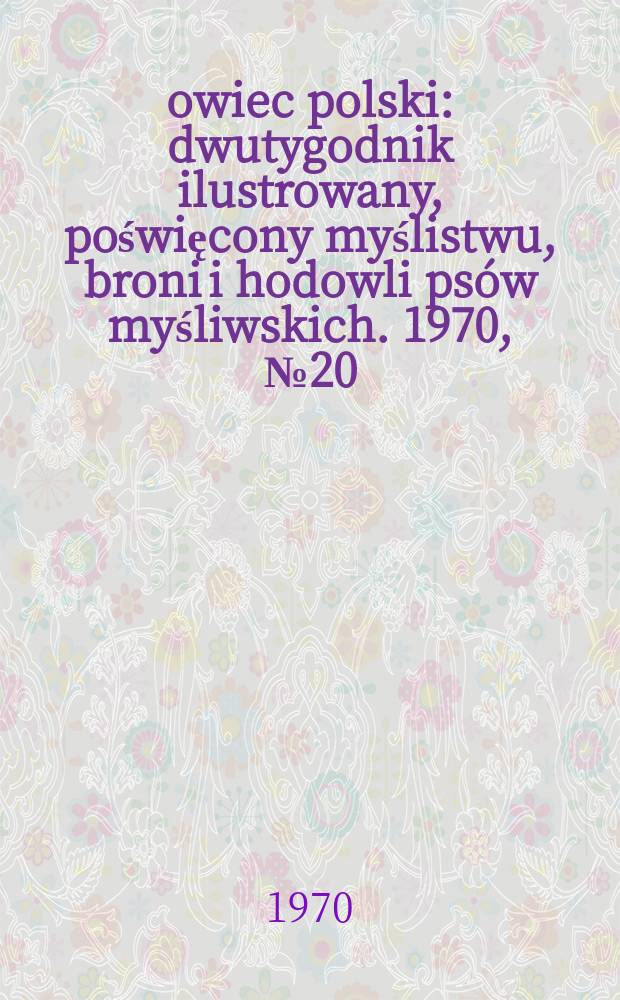 Łowiec polski : dwutygodnik ilustrowany, poświęcony myślistwu, broni i hodowli psów myśliwskich. 1970, № 20 (1383)