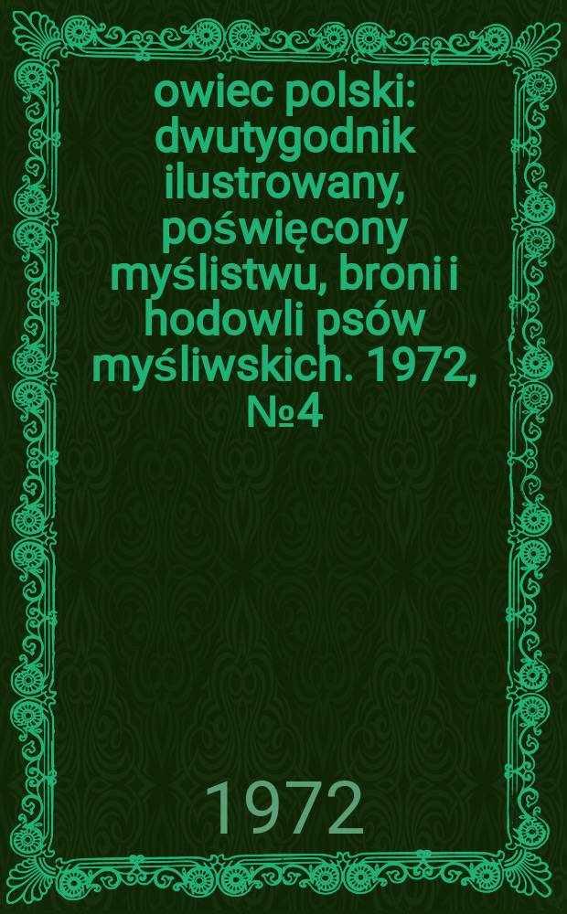 Łowiec polski : dwutygodnik ilustrowany, poświęcony myślistwu, broni i hodowli psów myśliwskich. 1972, № 4 (1415)